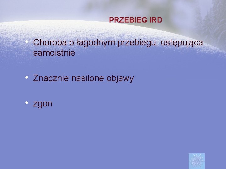 PRZEBIEG IRD • Choroba o łagodnym przebiegu, ustępująca samoistnie • Znacznie nasilone objawy •