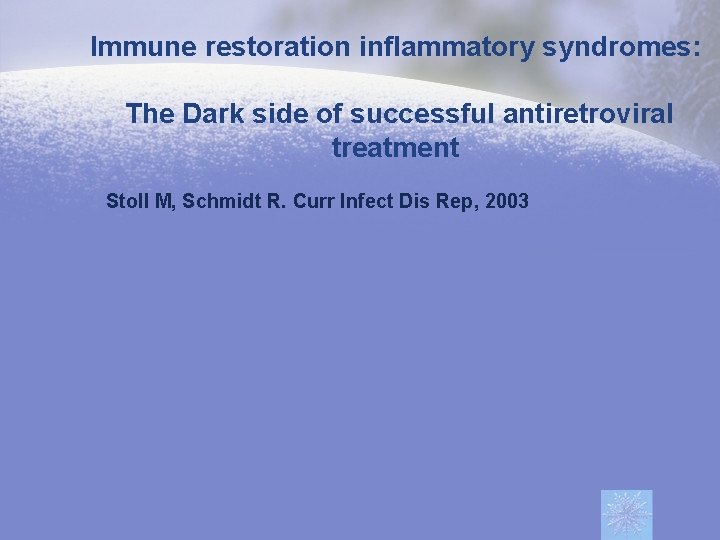 Immune restoration inflammatory syndromes: The Dark side of successful antiretroviral treatment Stoll M, Schmidt