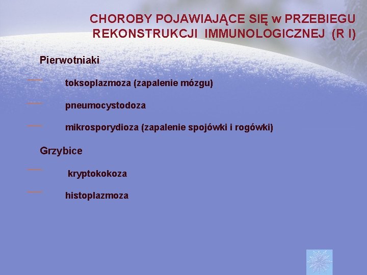 CHOROBY POJAWIAJĄCE SIĘ w PRZEBIEGU REKONSTRUKCJI IMMUNOLOGICZNEJ (R I) Pierwotniaki toksoplazmoza (zapalenie mózgu) pneumocystodoza