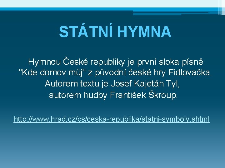 STÁTNÍ HYMNA Hymnou České republiky je první sloka písně "Kde domov můj" z původní