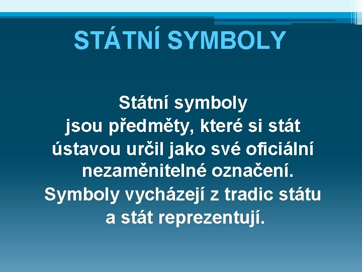 STÁTNÍ SYMBOLY Státní symboly jsou předměty, které si stát ústavou určil jako své oficiální