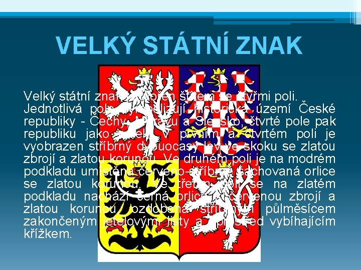 VELKÝ STÁTNÍ ZNAK Velký státní znak je tvořen štítem se čtyřmi poli. Jednotlivá pole