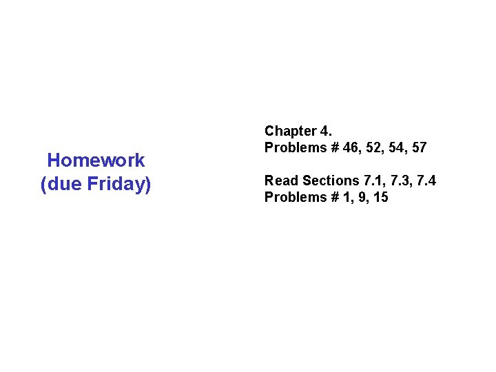 Homework (due Friday) Chapter 4. Problems # 46, 52, 54, 57 Read Sections 7.