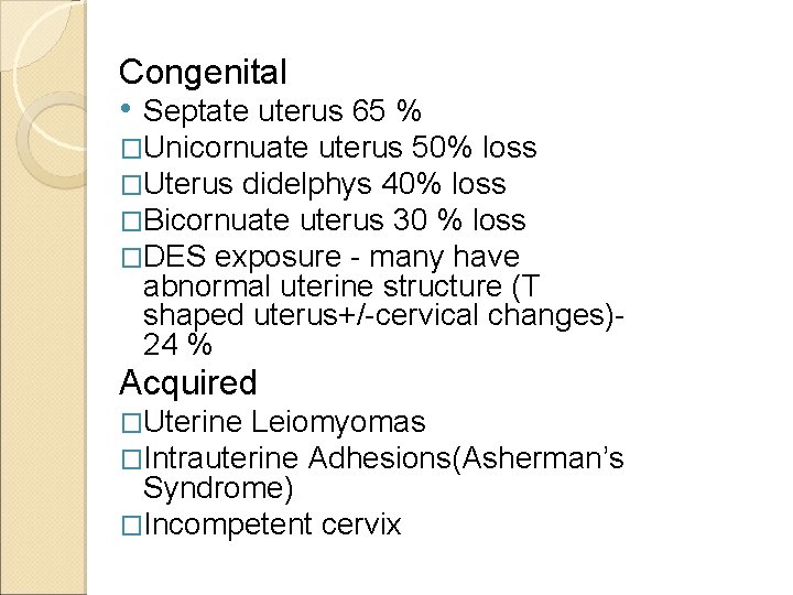 Congenital • Septate uterus 65 % �Unicornuate uterus 50% loss �Uterus didelphys 40% loss