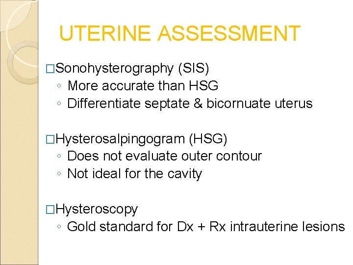 UTERINE ASSESSMENT �Sonohysterography (SIS) ◦ More accurate than HSG ◦ Differentiate septate & bicornuate