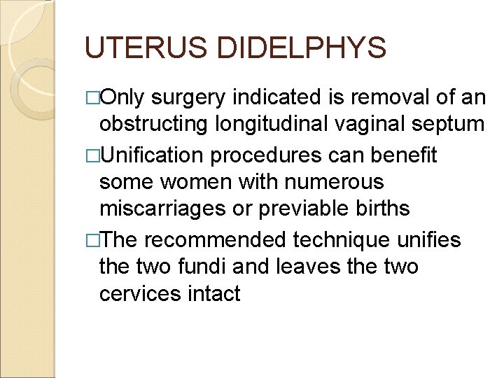 UTERUS DIDELPHYS �Only surgery indicated is removal of an obstructing longitudinal vaginal septum �Unification