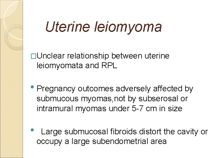 Uterine leiomyoma �Unclear relationship between uterine leiomyomata and RPL • Pregnancy outcomes adversely affected