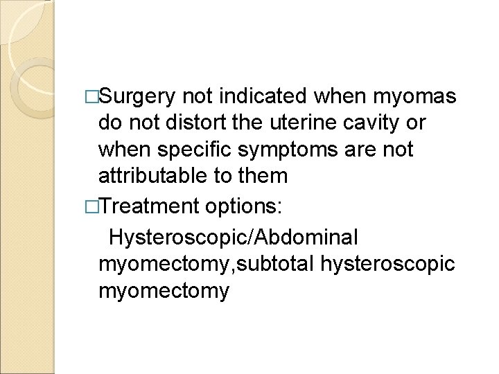 �Surgery not indicated when myomas do not distort the uterine cavity or when specific