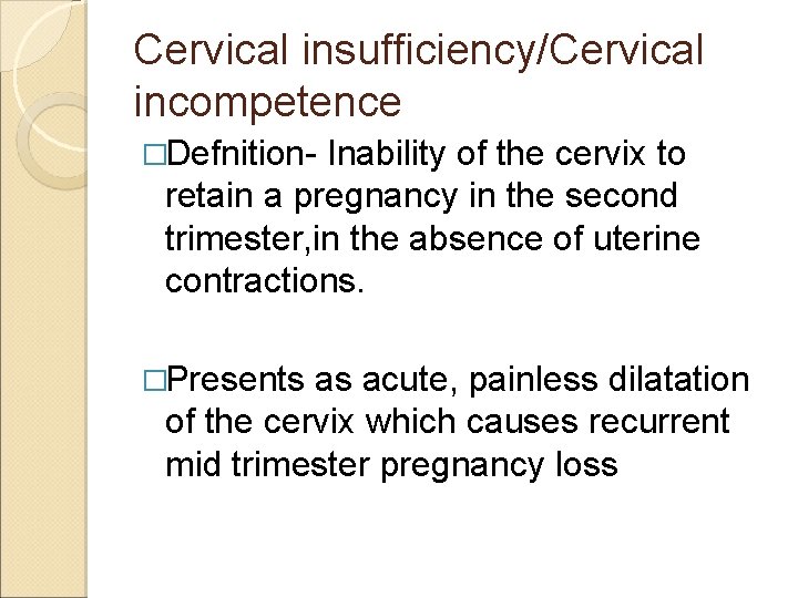 Cervical insufficiency/Cervical incompetence �Defnition- Inability of the cervix to retain a pregnancy in the