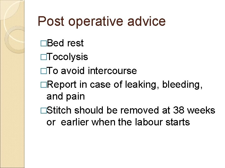 Post operative advice �Bed rest �Tocolysis �To avoid intercourse �Report in case of leaking,