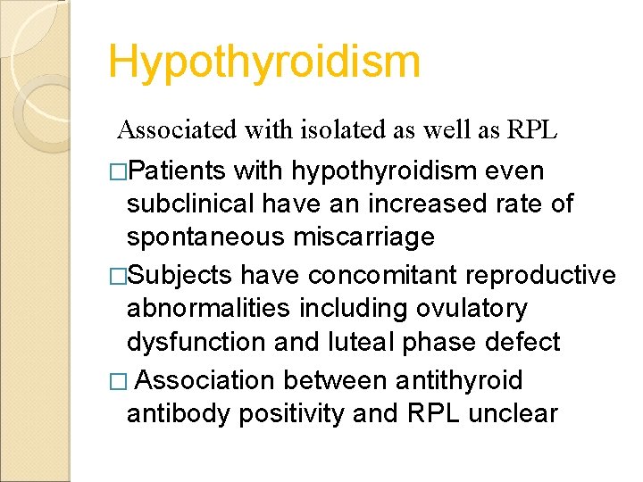 Hypothyroidism Associated with isolated as well as RPL �Patients with hypothyroidism even subclinical have