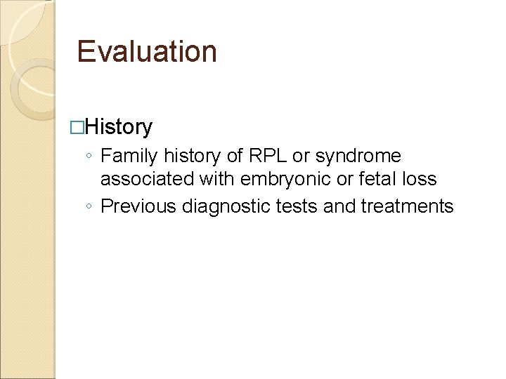Evaluation �History ◦ Family history of RPL or syndrome associated with embryonic or fetal