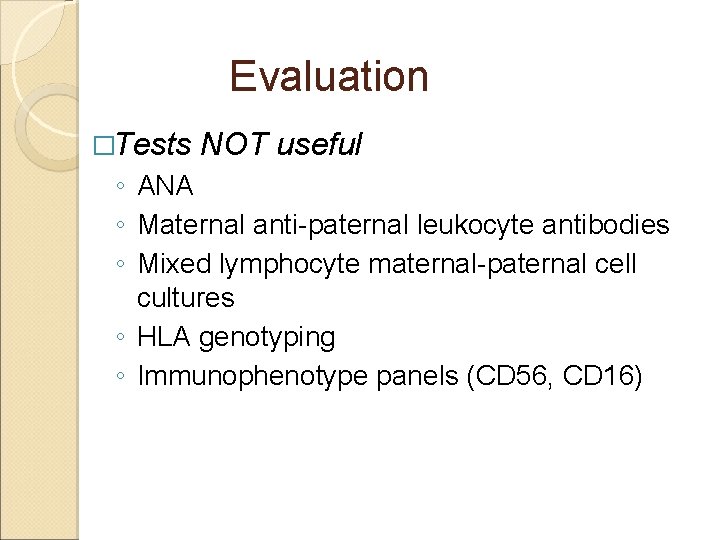 Evaluation �Tests NOT useful ◦ ANA ◦ Maternal anti-paternal leukocyte antibodies ◦ Mixed lymphocyte
