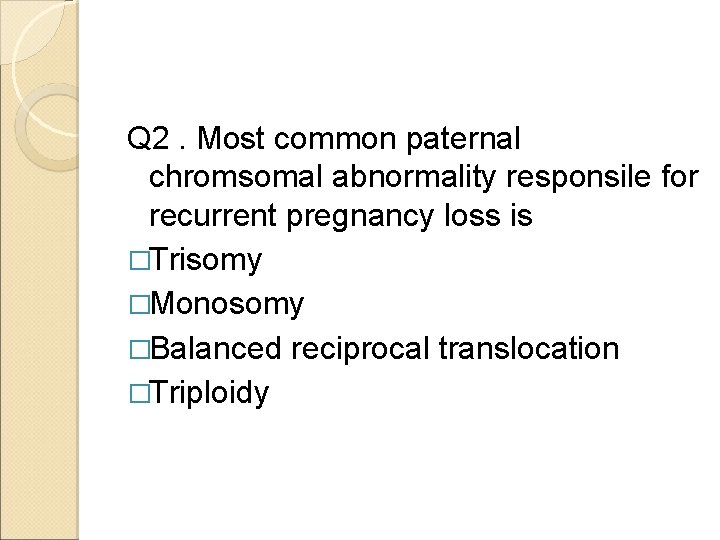 Q 2. Most common paternal chromsomal abnormality responsile for recurrent pregnancy loss is �Trisomy