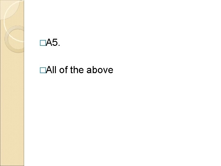 �A 5. �All of the above 
