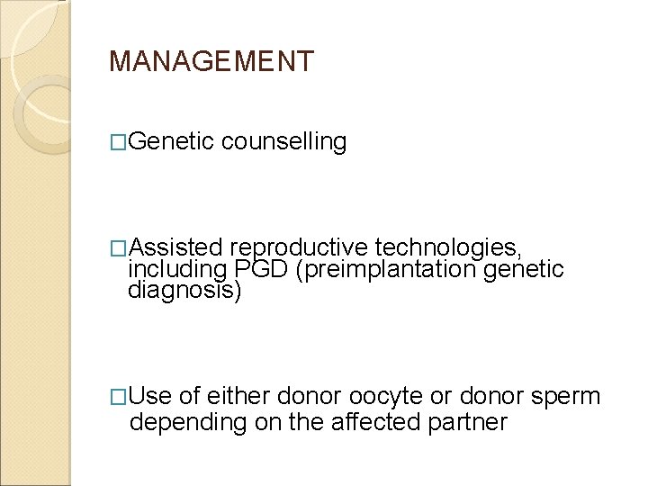 MANAGEMENT �Genetic counselling �Assisted reproductive technologies, including PGD (preimplantation genetic diagnosis) �Use of either
