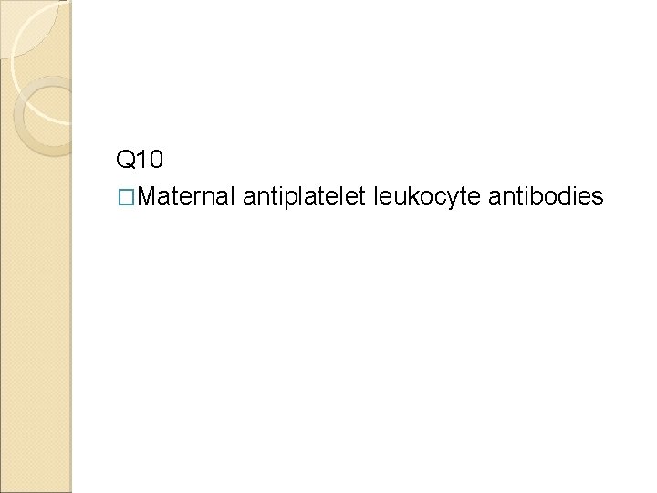 Q 10 �Maternal antiplatelet leukocyte antibodies 