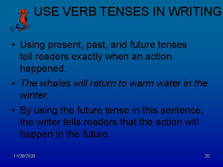 USE VERB TENSES IN WRITING • Using present, past, and future tenses tell readers