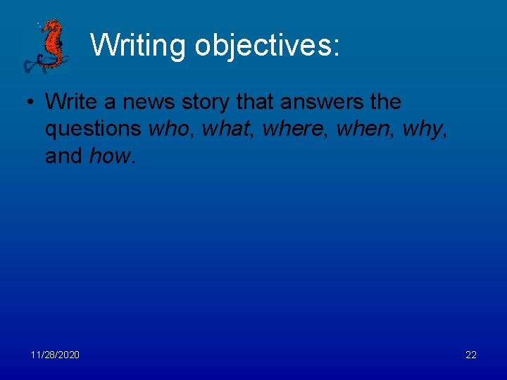 Writing objectives: • Write a news story that answers the questions who, what, where,