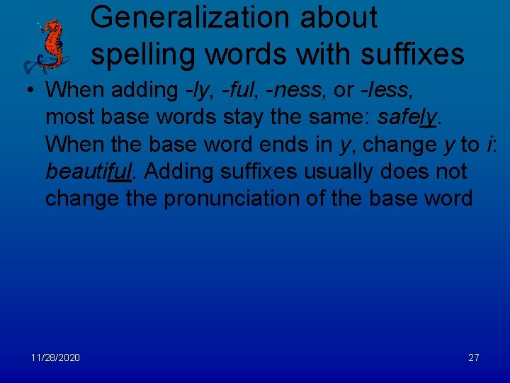 Generalization about spelling words with suffixes • When adding -ly, -ful, -ness, or -less,