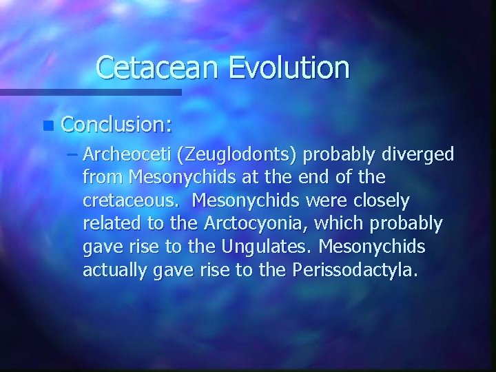 Cetacean Evolution n Conclusion: – Archeoceti (Zeuglodonts) probably diverged from Mesonychids at the end
