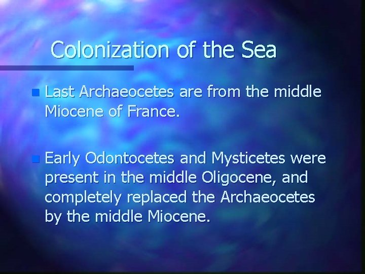 Colonization of the Sea n Last Archaeocetes are from the middle Miocene of France.