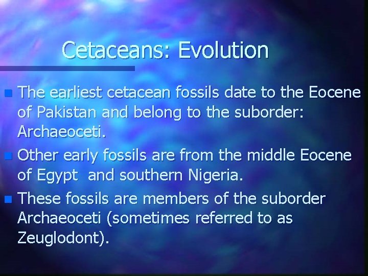 Cetaceans: Evolution The earliest cetacean fossils date to the Eocene of Pakistan and belong