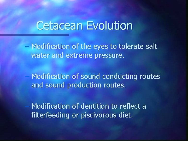 Cetacean Evolution – Modification of the eyes to tolerate salt water and extreme pressure.