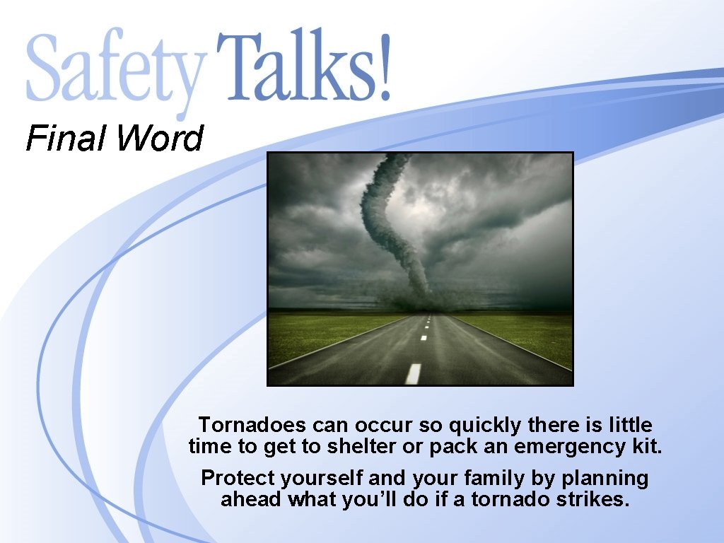 Final Word Tornadoes can occur so quickly there is little time to get to