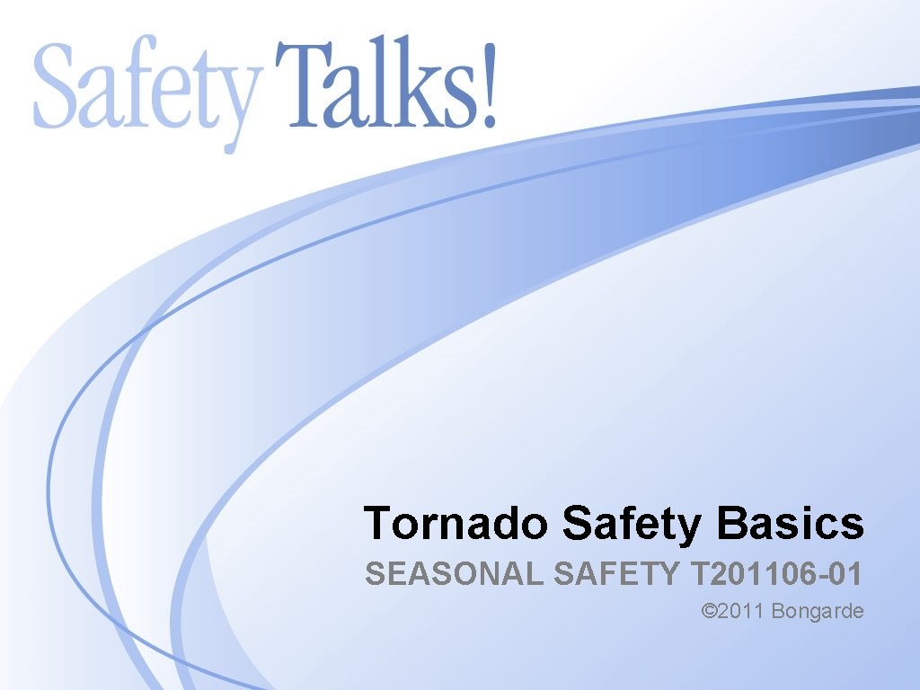 Tornado Safety Basics SEASONAL SAFETY T 201106 -01 © 2011 Bongarde 