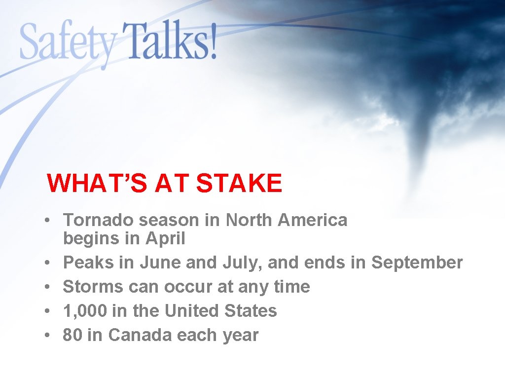 WHAT’S AT STAKE • Tornado season in North America begins in April • Peaks