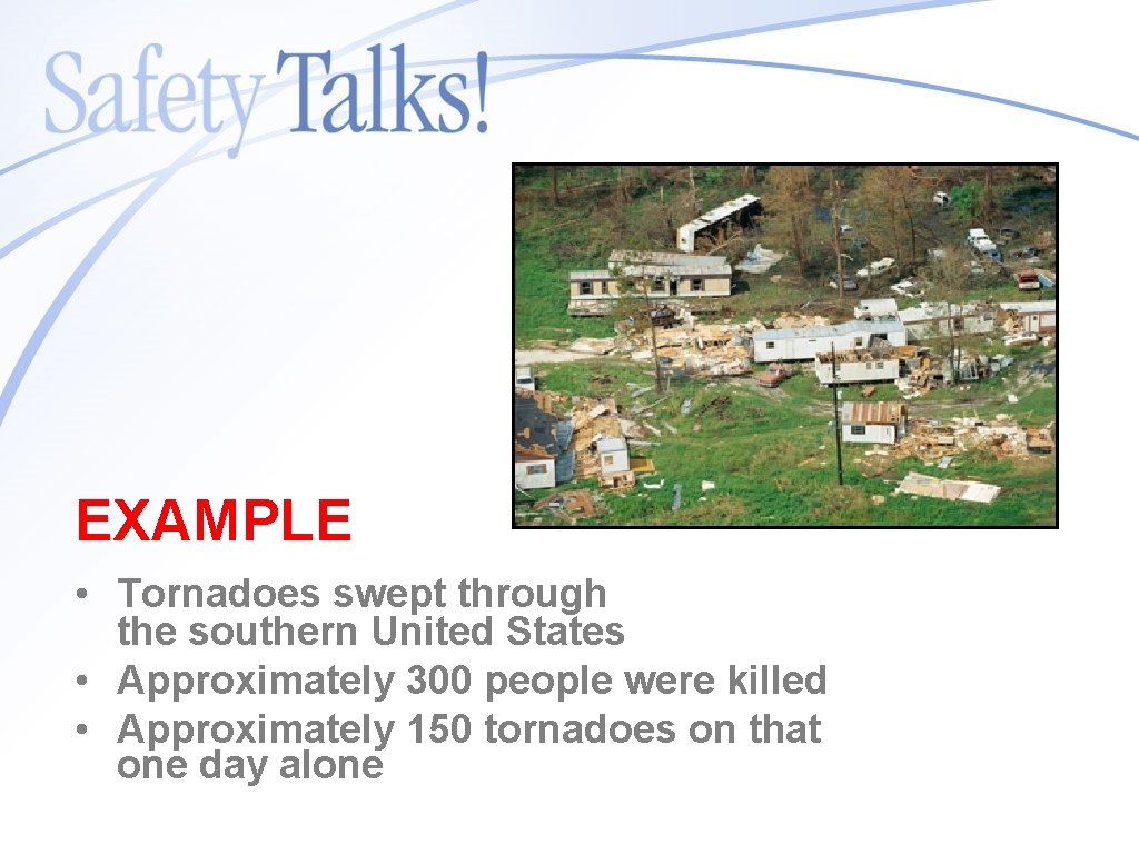 EXAMPLE • Tornadoes swept through the southern United States • Approximately 300 people were