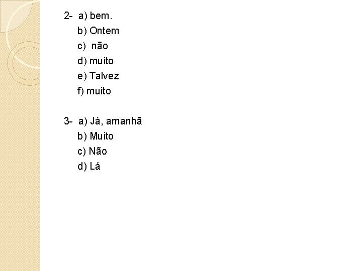 2 - a) bem. b) Ontem c) não d) muito e) Talvez f) muito