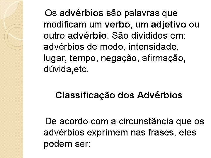  Os advérbios são palavras que modificam um verbo, um adjetivo ou outro advérbio.