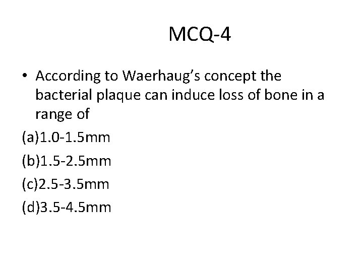 MCQ-4 • According to Waerhaug’s concept the bacterial plaque can induce loss of bone