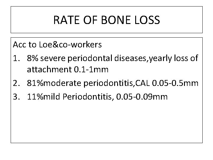 RATE OF BONE LOSS Acc to Loe&co-workers 1. 8% severe periodontal diseases, yearly loss