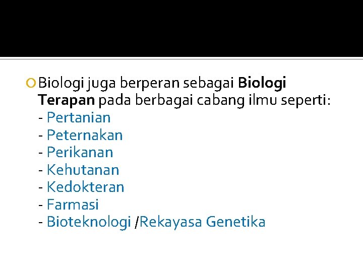  Biologi juga berperan sebagai Biologi Terapan pada berbagai cabang ilmu seperti: - Pertanian