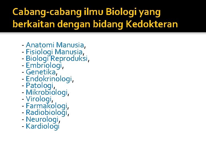 Cabang-cabang ilmu Biologi yang berkaitan dengan bidang Kedokteran - Anatomi Manusia, - Fisiologi Manusia,
