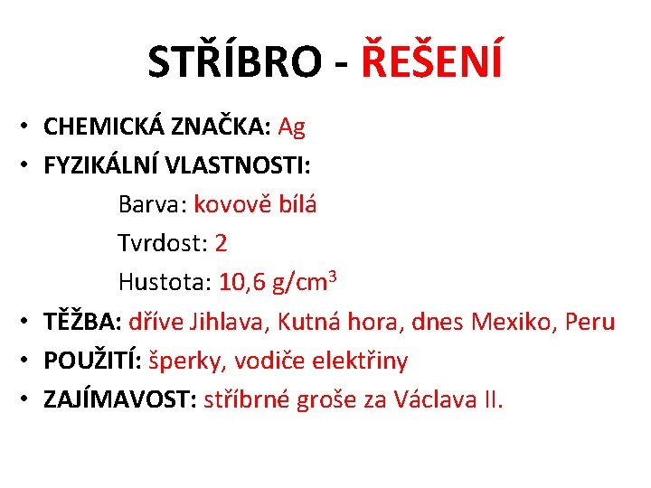 STŘÍBRO - ŘEŠENÍ • CHEMICKÁ ZNAČKA: Ag • FYZIKÁLNÍ VLASTNOSTI: Barva: kovově bílá Tvrdost: