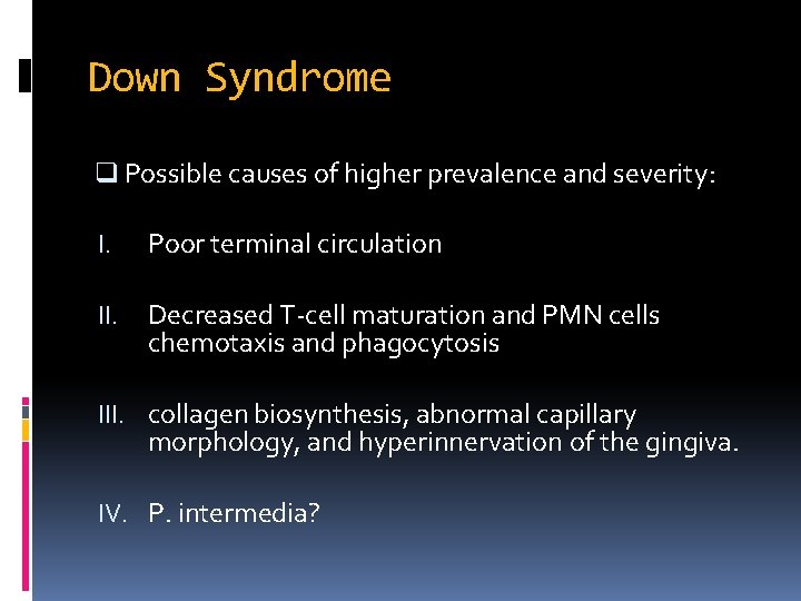 Down Syndrome q Possible causes of higher prevalence and severity: I. Poor terminal circulation