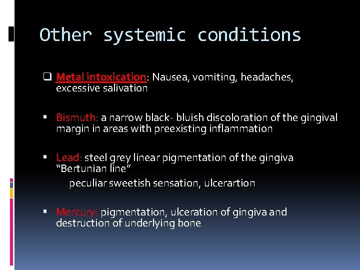 Other systemic conditions q Metal intoxication: Nausea, vomiting, headaches, excessive salivation Bismuth: a narrow