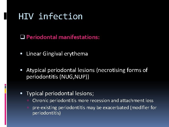 HIV infection q Periodontal manifestations: Linear Gingival erythema Atypical periodontal lesions (necrotising forms of