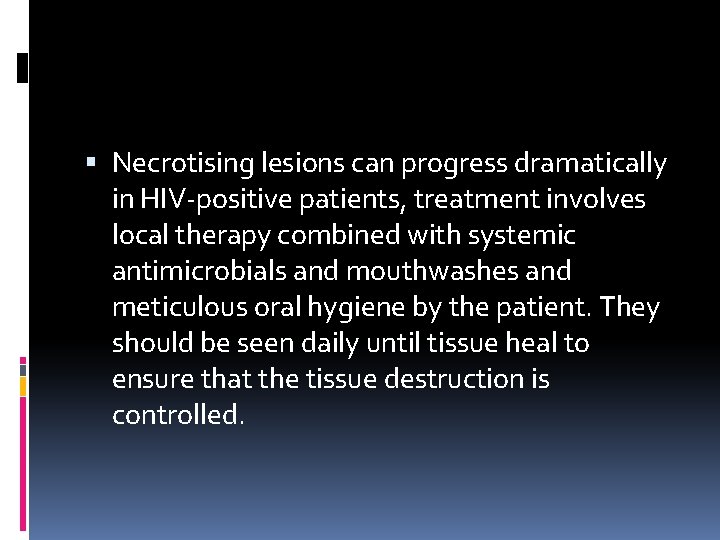  Necrotising lesions can progress dramatically in HIV-positive patients, treatment involves local therapy combined