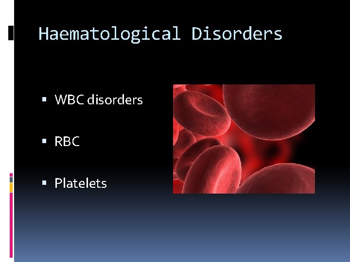 Haematological Disorders WBC disorders RBC Platelets 