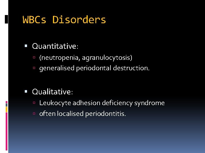 WBCs Disorders Quantitative: (neutropenia, agranulocytosis) generalised periodontal destruction. Qualitative: Leukocyte adhesion deficiency syndrome often