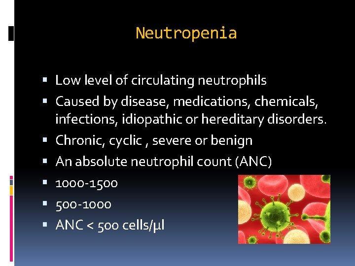 Neutropenia Low level of circulating neutrophils Caused by disease, medications, chemicals, infections, idiopathic or