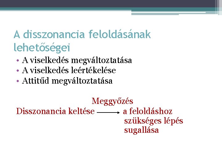 A disszonancia feloldásának lehetőségei • A viselkedés megváltoztatása • A viselkedés leértékelése • Attitűd