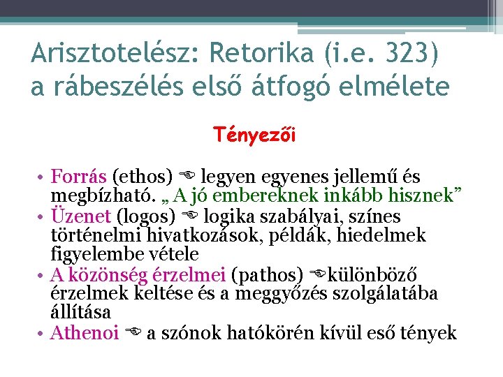 Arisztotelész: Retorika (i. e. 323) a rábeszélés első átfogó elmélete Tényezői • Forrás (ethos)