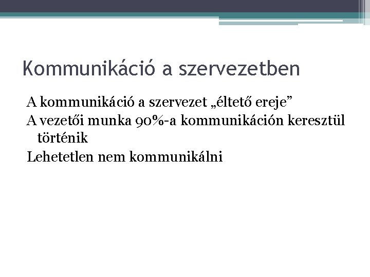 Kommunikáció a szervezetben A kommunikáció a szervezet „éltető ereje” A vezetői munka 90%-a kommunikáción