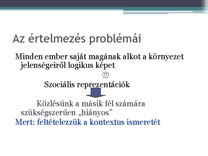 Az értelmezés problémái Minden ember saját magának alkot a környezet jelenségeiről logikus képet Szociális